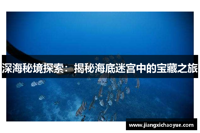 深海秘境探索：揭秘海底迷宫中的宝藏之旅