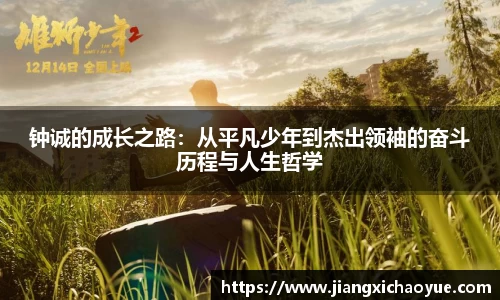 钟诚的成长之路：从平凡少年到杰出领袖的奋斗历程与人生哲学